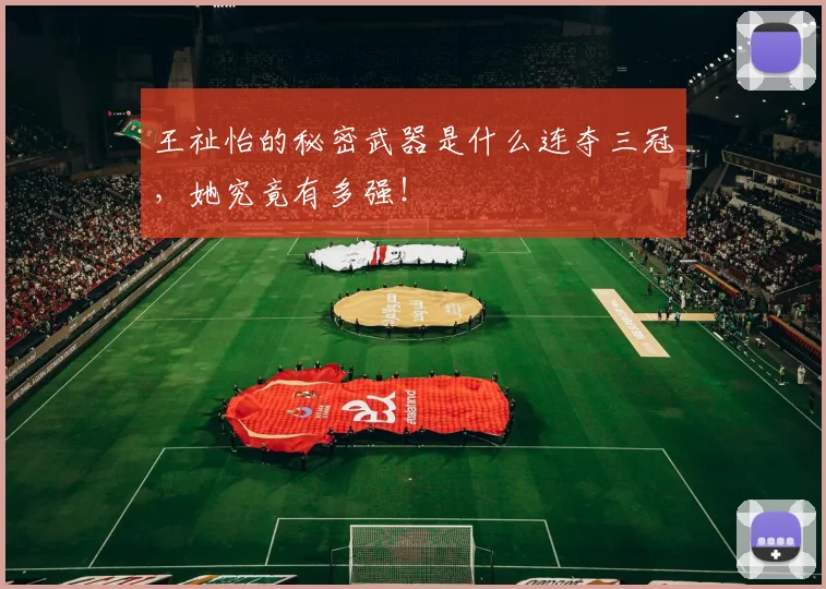 王祉怡的秘密武器是什么连夺三冠，她究竟有多强！