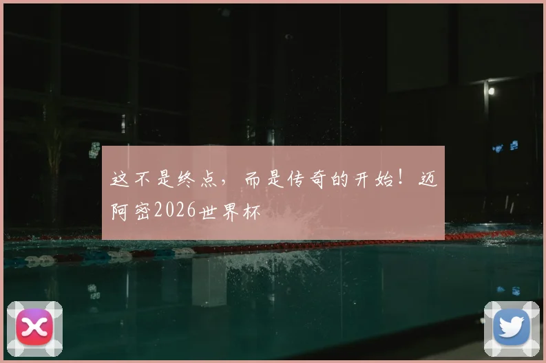 这不是终点，而是传奇的开始！迈阿密2026世界杯