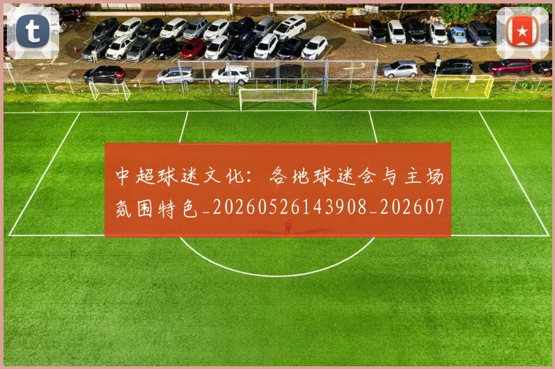 中超球迷文化：各地球迷会与主场氛围特色_20260526143908_20260703211503